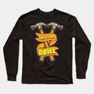 This Is Not A Drill Funny Hammer Long Sleeve T-Shirt